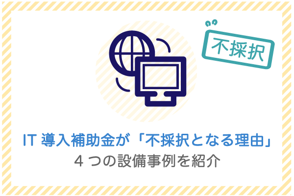 建設業向け補助金申請サポート｜採択率を高める専門チームが伴走 IT導入補助金が「不採択となる理由」は 4つのポイントを解説