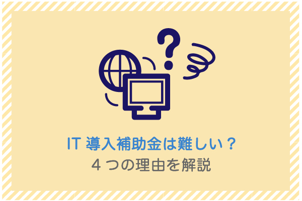 建設業向け補助金申請サポート｜採択率を高める専門チームが伴走 IT導入補助金は難しい？ 4つの理由を解説