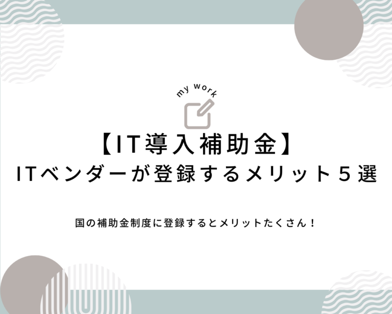 建設業向け補助金申請サポート｜採択率を高める専門チームが伴走 【IT系企業必見】IT導入補助金のITベンダーに登録するメリット5選