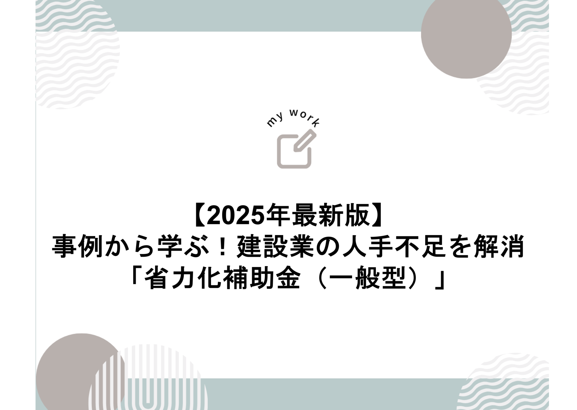 【2025年最新版】事例から学ぶ建設業の人手不足を解消する「省力化補助金(一般型)」 1 建設業向け補助金申請サポート|採択率を高める専門チームが伴走 【2025年最新版】事例から学ぶ建設業の人手不足を解消する「省力化補助金(一般型)」