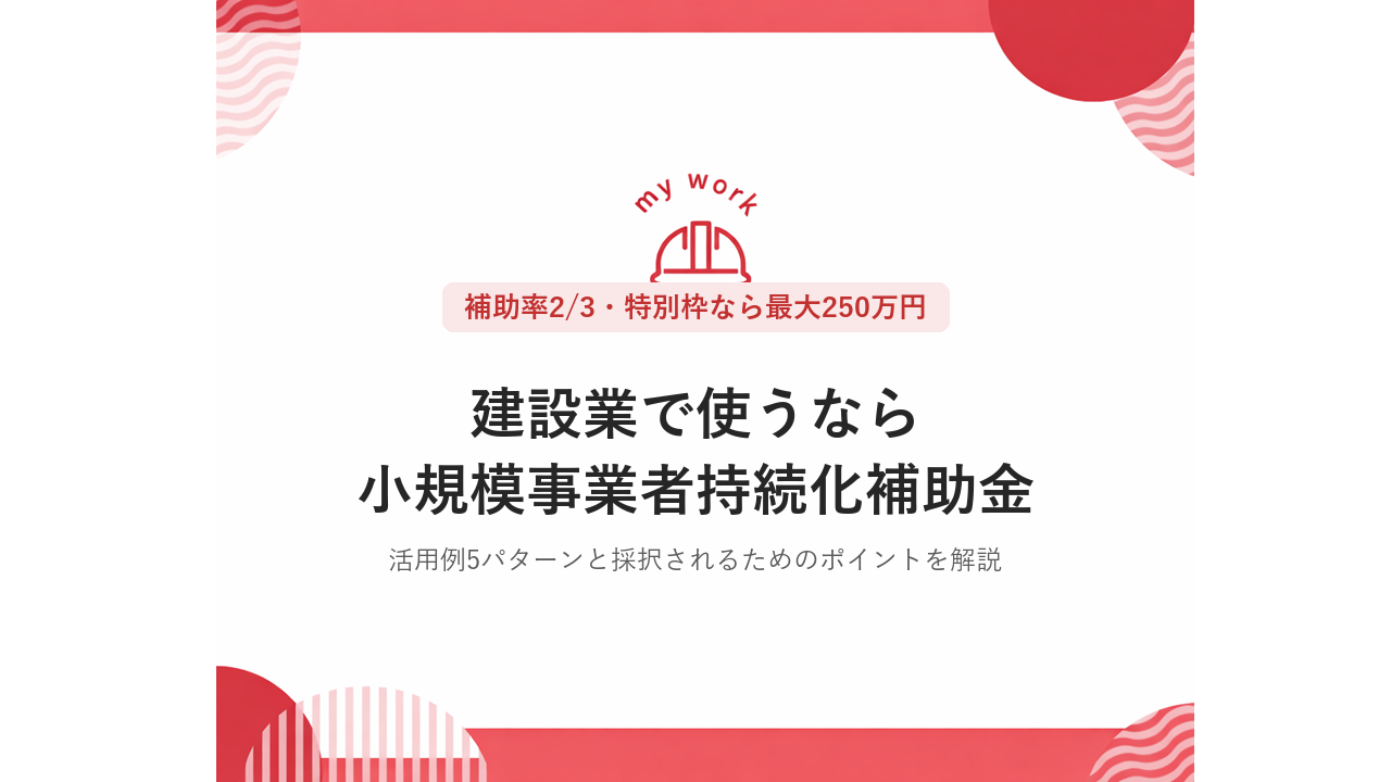 建設業で小規模事業者持続化補助金を使うなら|5つの活用例と申請のポイントを徹底解説 1 建設業で使うなら小規模事業者持続化補助金|補助率2/3・特別枠なら最大250万円、活用例5パターンと採択のポイントを解説