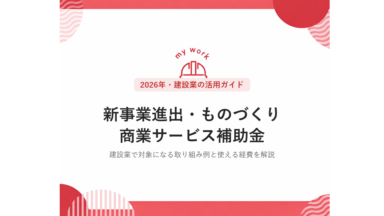 【2026年最新】新事業進出・ものづくり商業サービス補助金は建設業でどう使う？対象になる7つの取り組み例と使える経費