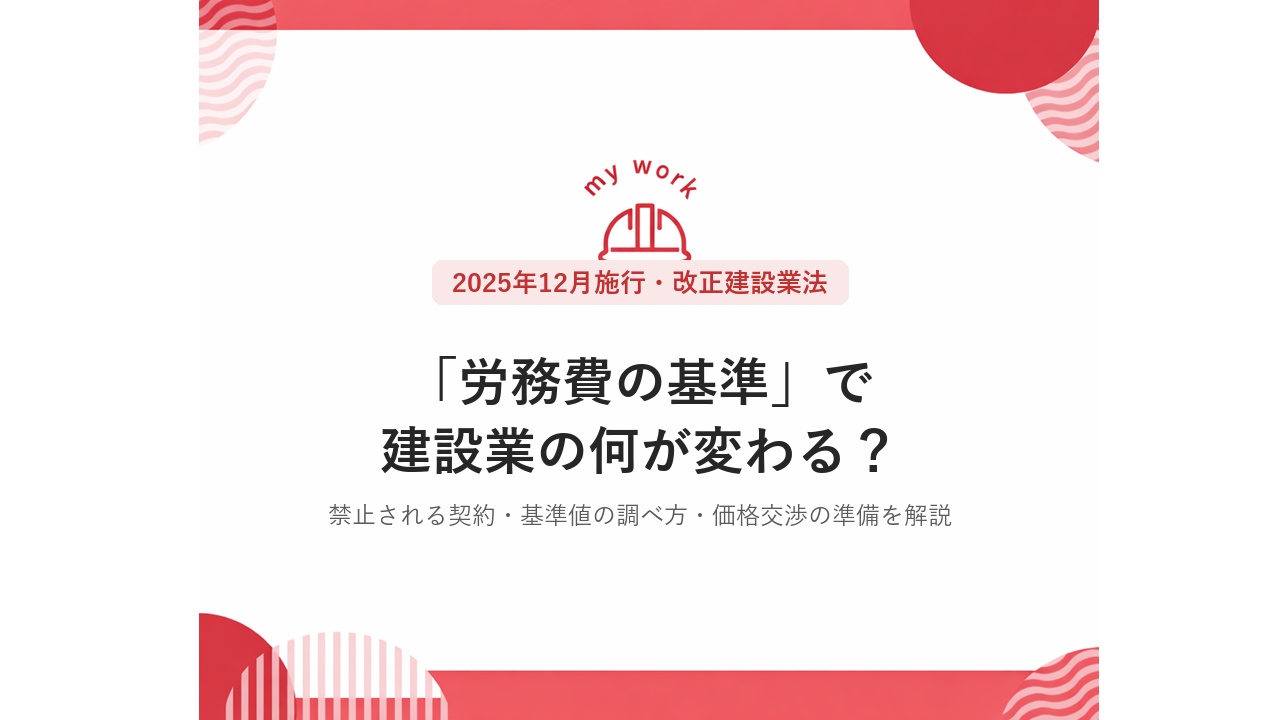 「労務費の基準」で建設業の何が変わる？2025年12月施行の改正建設業法と価格交渉の準備